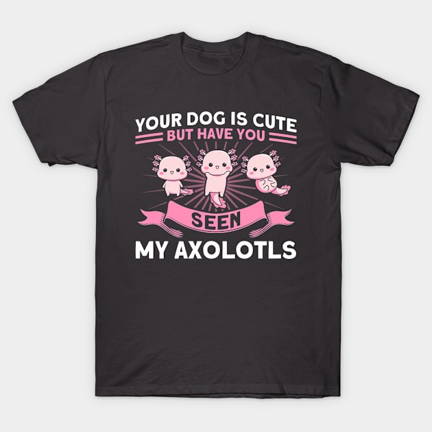 But Have You Seen My Axolotls Owner Axolotl Lover T-Shirt by Toeffishirts